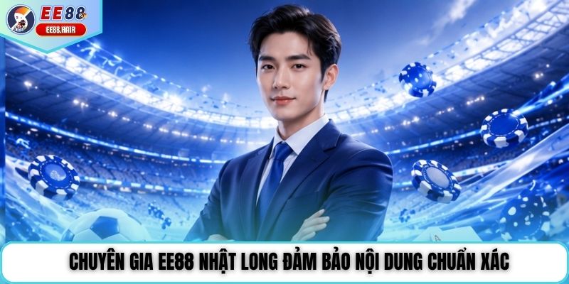 Chuyên gia EE88 Nhật Long đảm bảo nội dung chuẩn xác