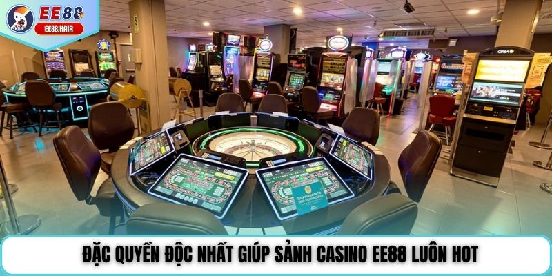 Đặc quyền độc nhất giúp sảnh casino EE88 luôn hot