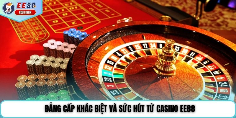 Đẳng cấp khác biệt và sức hút từ casino EE88