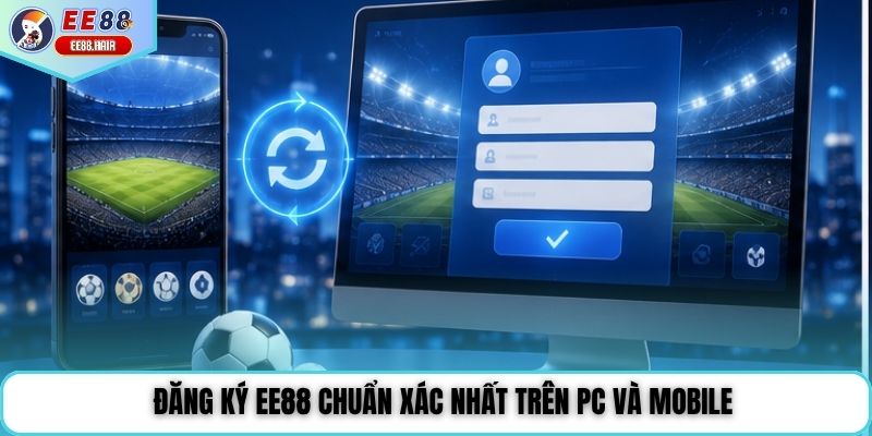 Đăng ký EE88 chuẩn xác nhất trên PC và mobile