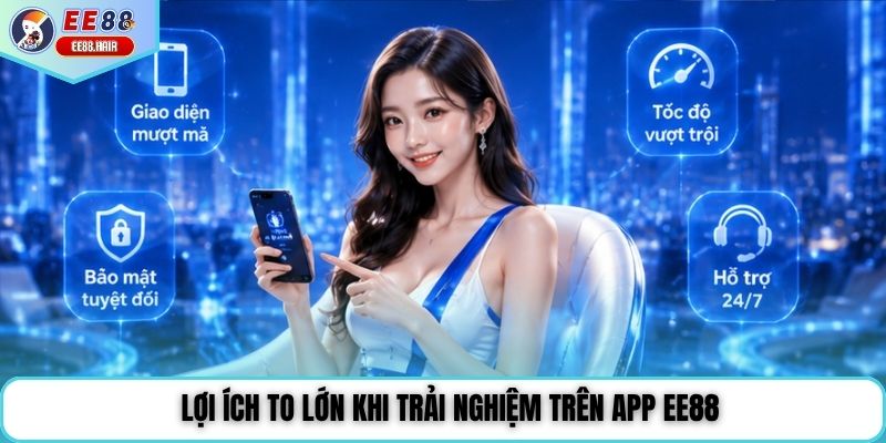 Lợi ích to lớn khi trải nghiệm trên app EE88