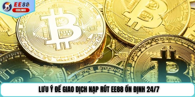 Lưu ý để giao dịch nạp rút EE88 ổn định 24/7