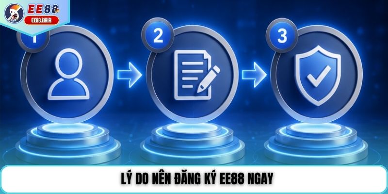 Lý do nên đăng ký EE88 ngay