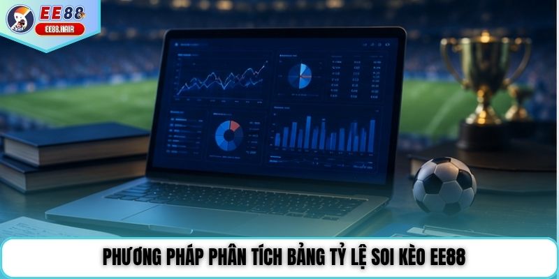 Phương pháp phân tích bảng tỷ lệ soi kèo EE88