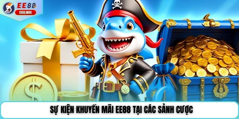 Sự kiện khuyến mãi EE88 tại các sảnh cược