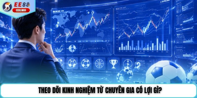 Theo dõi kinh nghiệm từ chuyên gia có lợi gì?