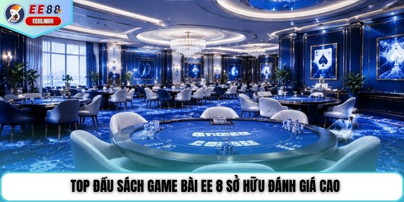 Top đầu sách game bài EE 8 sở hữu đánh giá cao
